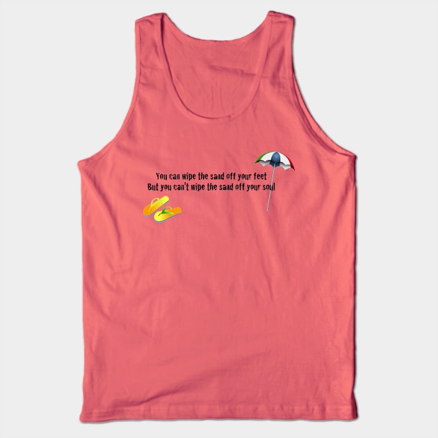 You can wipe the sand off your feet, but you can't wipe the sand off your soul Tank Top by Humoratologist